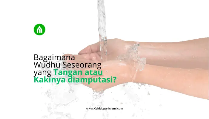 Cara Wudhu Tangan & Kaki Yang Diamputasi Serta Jari Lebih