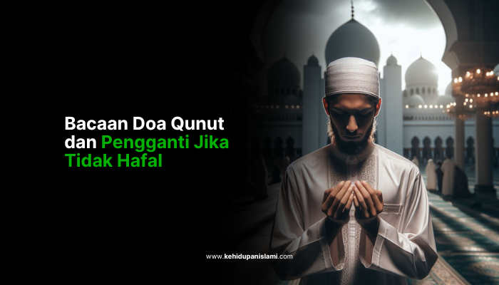 Bacaan Doa Qunut dan Pengganti Jika Tidak Hafal
