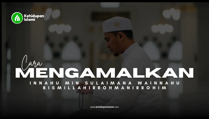 Cara Mengamalkan Innahu Min Sulaimana Wainnahu Bismillahirrohmanirrohim (QS. An-Naml 30)